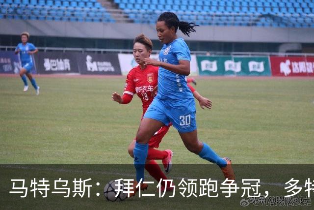 马特乌斯：拜仁仍领跑争冠，多特蒙德陷危机